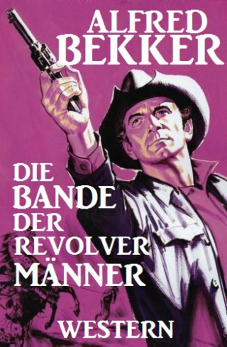 Alfred Bekker: Alfred Bekker Western: Die Bande der Revolvermänner