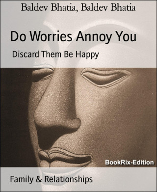 Baldev Bhatia: Do Worries Annoy You