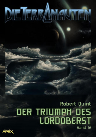 Robert Quint: DIE TERRANAUTEN, Band 12: DER TRIUMPH DES LORDOBERST