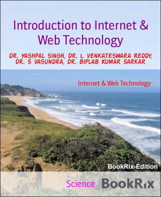 Dr. Yashpal singh, Dr. L Venkateswara Reddy, Dr. S Vasundra, Dr. Biplab Kumar Sarkar: Introduction to Internet & Web Technology