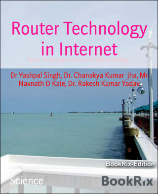 Dr Yashpal Singh, Dr. Chanakya Kumar jha, Mr Navnath D Kale, Dr. Rakesh Kumar Yadav: Router Technology in Internet
