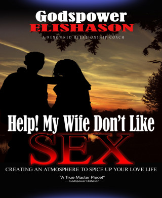 Godspower Elishason: Help! My Wife Don't Like Sex