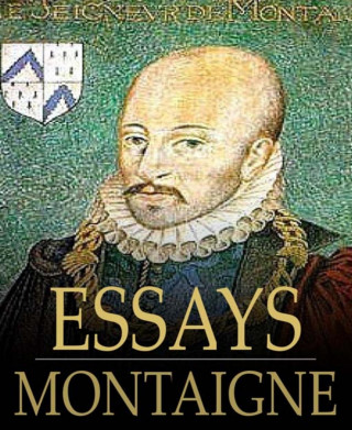 Michel de Montaigne: The Essays of Montaigne