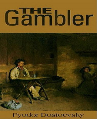 Fyodor Dostoyevsky: The Gambler