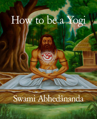 Swami Abhedânanda: How to be a Yogi