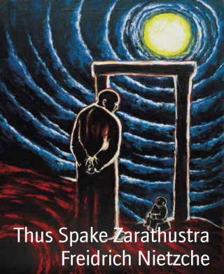 Freidrich Nietzche: Thus Spake Zarathustra