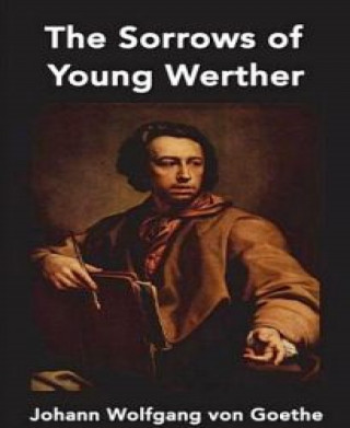 Johann Wolfgang Von Goethe: The Sorrows of Young Werther