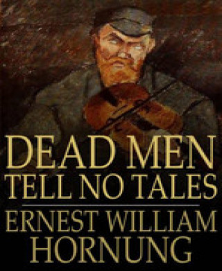 Ernest William Hornung: Dead Men Tell No Tales