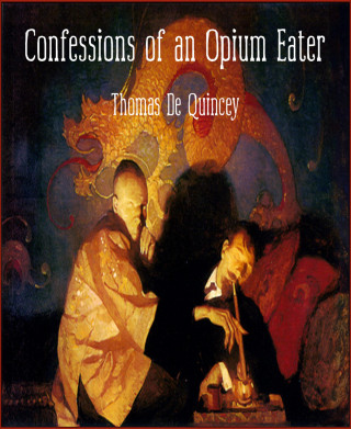Thomas De Quincey: Confessions of an Opium Eater