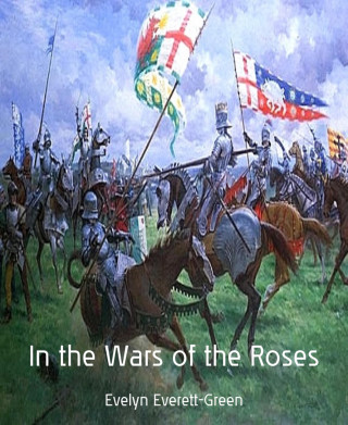 Evelyn Everett-Green: In the Wars of the Roses