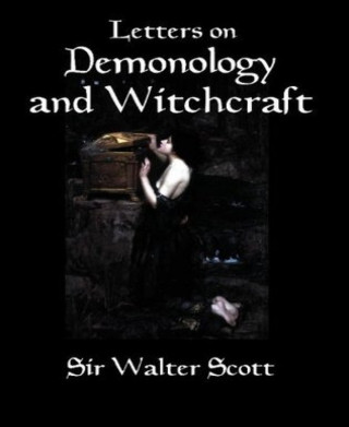 Sir Walter Scott: Letters On Demonology and Witchcraft