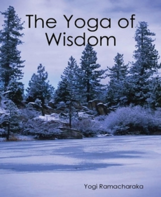 Yogi Ramacharaka: The Yoga of Wisdom