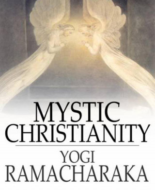 Yogi Ramacharaka: Mystic Christianity