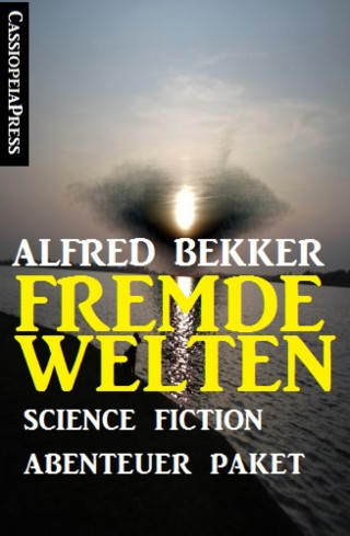 Alfred Bekker: Fremde Welten: Science Fiction Abenteuer Paket