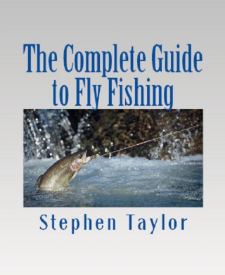 Stephen Taylor: The Complete Guide to Fly Fishing