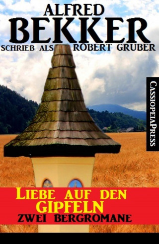 Alfred Bekker: Liebe auf den Gipfeln - Zwei Bergromane