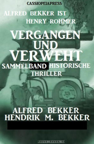Alfred Bekker, Hendrik M. Bekker, Henry Rohmer: Vergangen und verweht: Sammelband historische Thriller