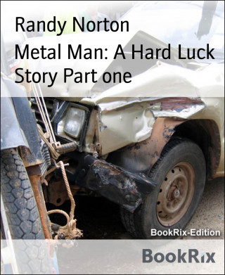 Randy Norton: Metal Man: A Hard Luck Story Part one