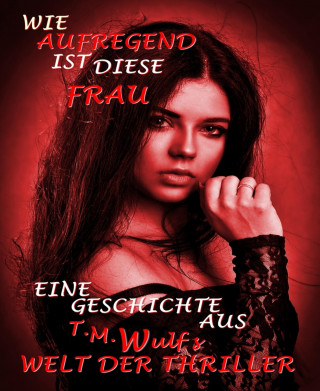 T. M. Wulf: Wie aufregend ist diese Frau