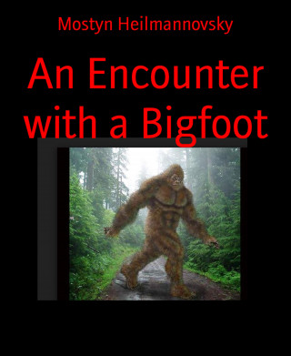 Mostyn Heilmannovsky: An Encounter with a Bigfoot