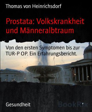 Thomas von Heinrichsdorf: Prostata: Volkskrankheit und Männeralbtraum