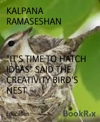 KALPANA RAMASESHAN: "IT'S TIME TO HATCH IDEAS" SAID THE CREATIVITY BIRD'S NEST