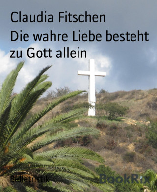 Claudia Fitschen: Die wahre Liebe besteht zu Gott allein