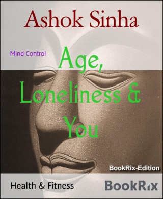Ashok Sinha: Age, Loneliness & You