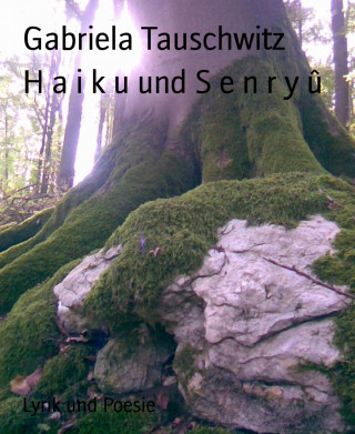 Gabriela Tauschwitz: H a i k u und S e n r y û