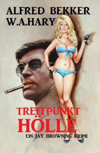 Alfred Bekker, W. A. Hary: Treffpunkt Hölle: Ein Jay Browning Krimi