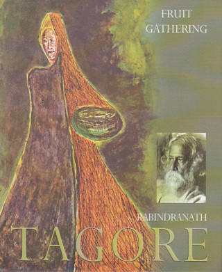 Rabindranath Tagore: Fruit-Gathering