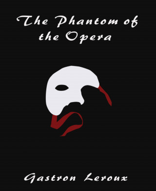 Gaston Leroux: The Phantom of the Opera