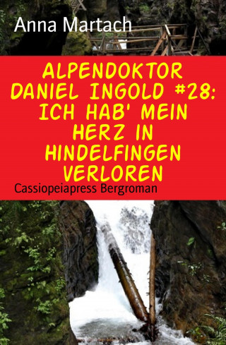 Anna Martach: Alpendoktor Daniel Ingold #28: Ich hab' mein Herz in Hindelfingen verloren