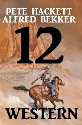 Alfred Bekker, Pete Hackett: 12 Western
