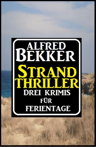 Alfred Bekker: Strand Thriller: Drei Krimis für Ferientage