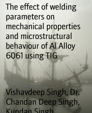 Vishavdeep Singh, Dr. Chandan Deep Singh, Kundan Singh: The effect of welding parameters on mechanical properties and microstructural behaviour of Al Alloy 6061 using TIG