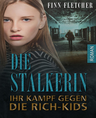 Finn Fletcher: Die Stalkerin - ihr Kampf gegen die Rich-Kids