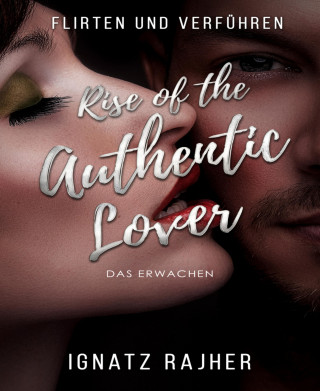Ignatz Rajher: Flirten und Verführen: Rise of the Authentic Lover - Das Erwachen