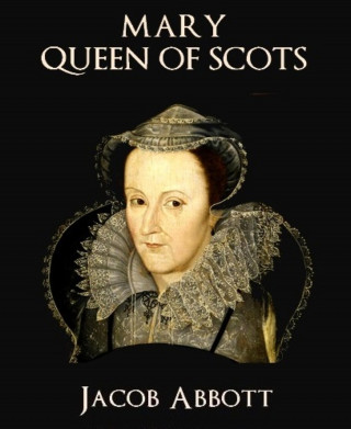 Jacob Abbott: Mary Queen of Scots