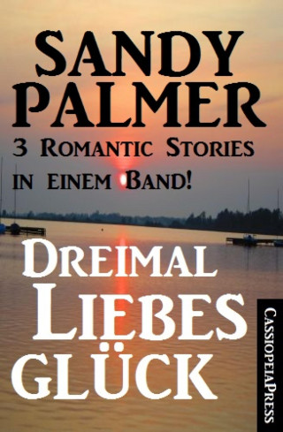 Sandy Palmer: Dreimal Liebesglück: 3 Romantic Stories in einem Band