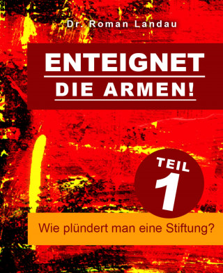 Dr. Roman Landau: Enteignet die Armen! – Teil 1