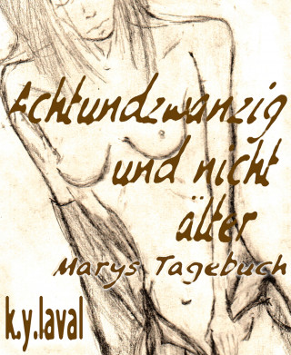 K.Y. Laval: Achtundzwanzig und nicht älter - Marys Tagebuch