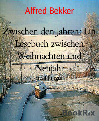 Alfred Bekker: Zwischen den Jahren: Ein Lesebuch zwischen Weihnachten und Neujahr
