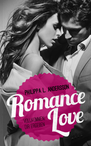 Philippa L Andersson: Romance Love - Vollkommen dir ergeben