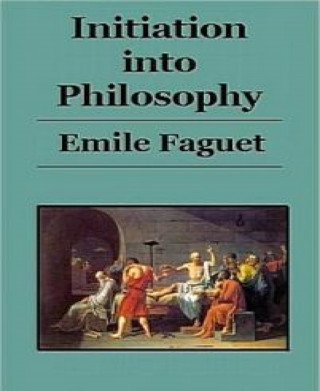 Emile Faguet: Initiation Into Philosophy