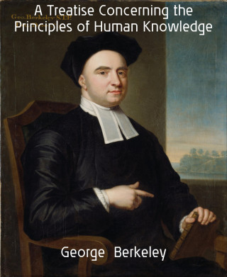 George Berkeley: A Treatise Concerning the Principles of Human Knowledge