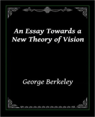 George Berkeley: An Essay Towards a New Theory of Vision