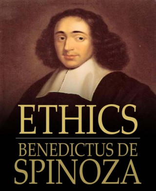 Benedictus De Spinoza: Ethics