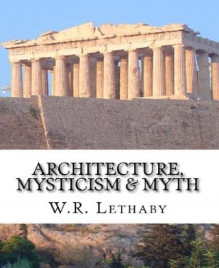 W. R. Lethaby: Architecture, Mysticism and Myth