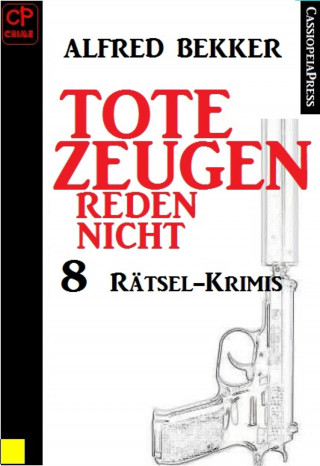 Alfred Bekker: 8 Rätsel-Krimis - Tote Zeugen reden nicht